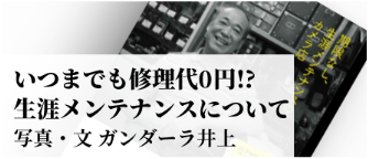 いつまでも修理代0円！？生涯メンテナンスについて 写真・文 ガンダーラ井上